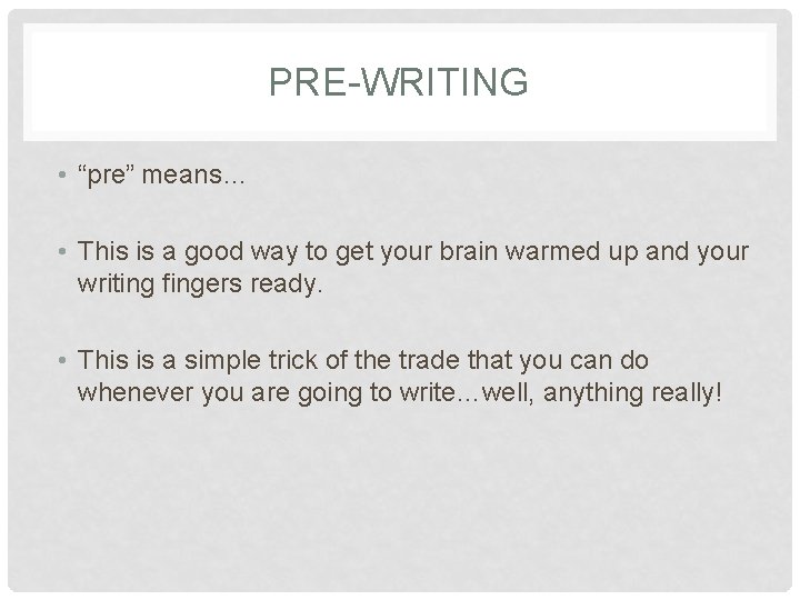 PRE-WRITING • “pre” means… • This is a good way to get your brain