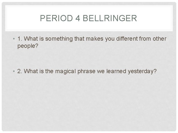 PERIOD 4 BELLRINGER • 1. What is something that makes you different from other