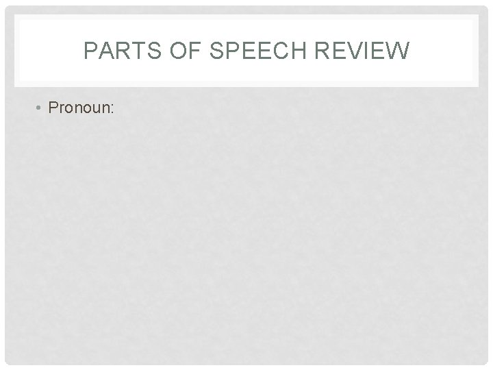 PARTS OF SPEECH REVIEW • Pronoun: 