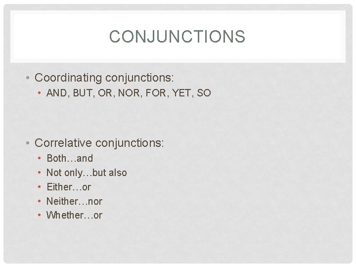 CONJUNCTIONS • Coordinating conjunctions: • AND, BUT, OR, NOR, FOR, YET, SO • Correlative