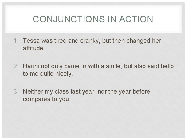 CONJUNCTIONS IN ACTION 1. Tessa was tired and cranky, but then changed her attitude.