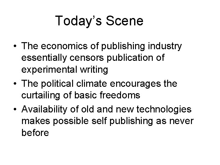 Today’s Scene • The economics of publishing industry essentially censors publication of experimental writing