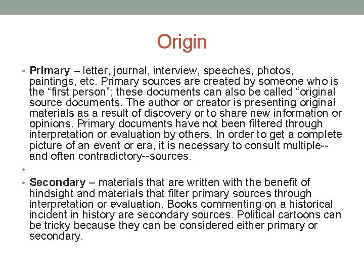 Origin • Primary – letter, journal, interview, speeches, photos, paintings, etc. Primary sources are