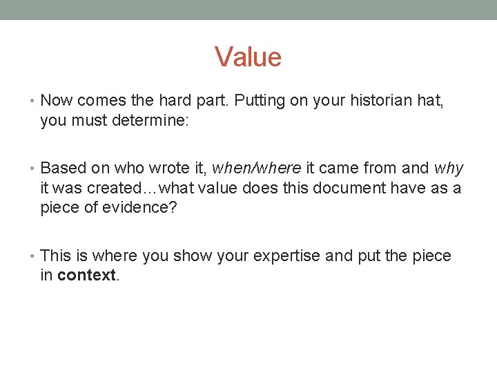 Value • Now comes the hard part. Putting on your historian hat, you must