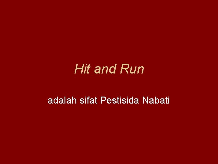 Hit and Run adalah sifat Pestisida Nabati 
