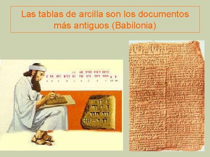 Las tablas de arcilla son los documentos más antiguos (Babilonia) 