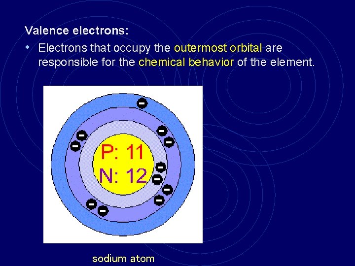 Valence electrons: • Electrons that occupy the outermost orbital are responsible for the chemical