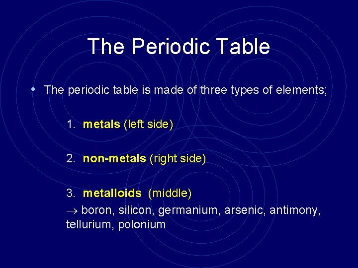 The Periodic Table • The periodic table is made of three types of elements;