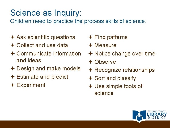 Science as Inquiry: Children need to practice the process skills of science. Ask scientific