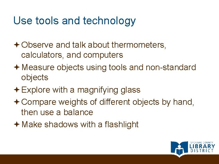 Use tools and technology Observe and talk about thermometers, calculators, and computers Measure objects