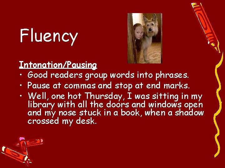 Fluency Intonation/Pausing • Good readers group words into phrases. • Pause at commas and