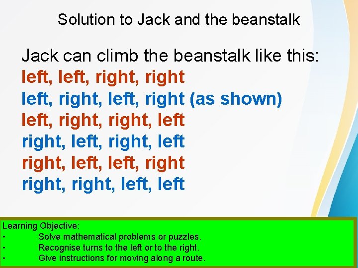 Solution to Jack and the beanstalk Jack can climb the beanstalk like this: left,