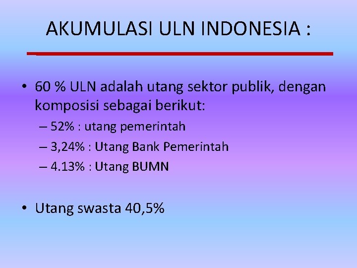 AKUMULASI ULN INDONESIA : • 60 % ULN adalah utang sektor publik, dengan komposisi