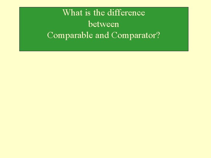 What is the difference between Comparable and Comparator? 