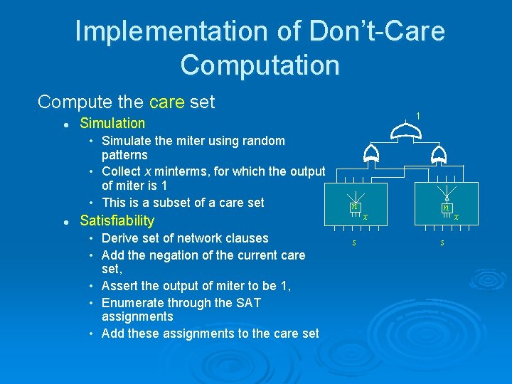 Implementation of Don’t-Care Computation Compute the care set l • Simulate the miter using