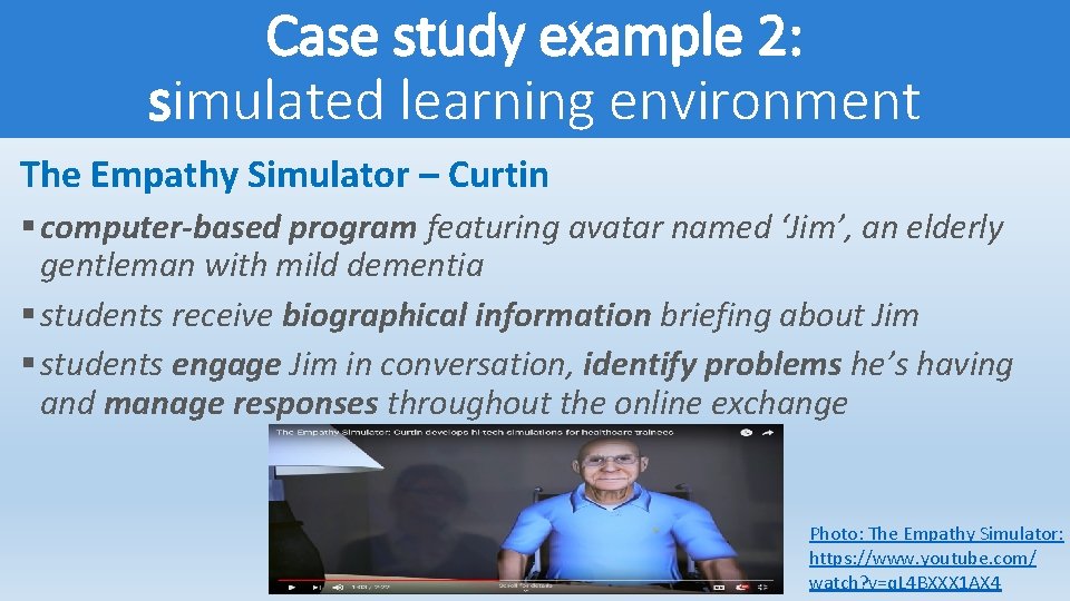 Case study example 2: simulated learning environment The Empathy Simulator – Curtin § computer-based