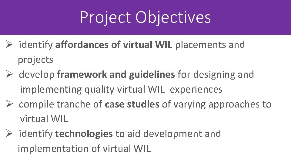 Project Objectives Ø identify affordances of virtual WIL placements and projects Ø develop framework