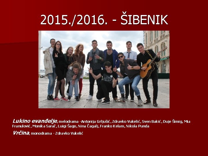 2015. /2016. - ŠIBENIK Lukino evanđelje, melodrama -Antonija Grljušić, Zdravko Vukelić, Sven Bakić, Duje