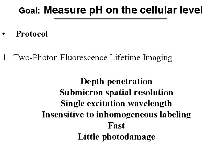 Goal: • Measure p. H on the cellular level Protocol 1. Two-Photon Fluorescence Lifetime