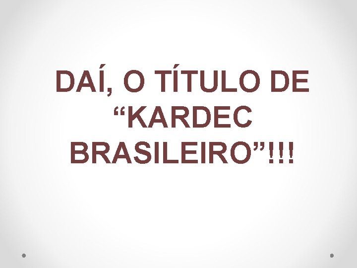 DAÍ, O TÍTULO DE “KARDEC BRASILEIRO”!!! 