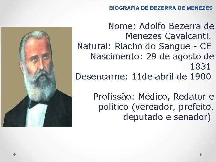 BIOGRAFIA DE BEZERRA DE MENEZES Nome: Adolfo Bezerra de Menezes Cavalcanti. Natural: Riacho do