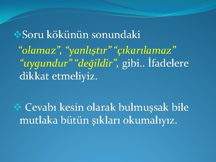 v. Soru kökünün sonundaki “olamaz”, “yanlıştır” “çıkarılamaz” “uygundur” “değildir”, gibi. . İfadelere dikkat etmeliyiz.