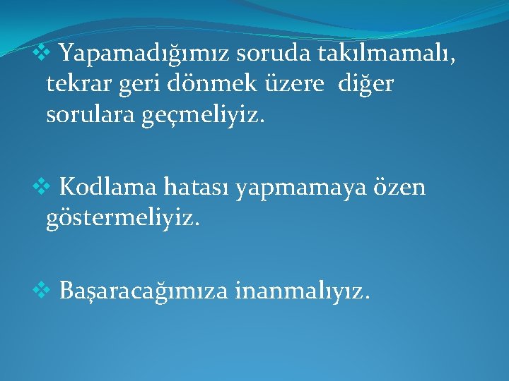 v Yapamadığımız soruda takılmamalı, tekrar geri dönmek üzere diğer sorulara geçmeliyiz. v Kodlama hatası