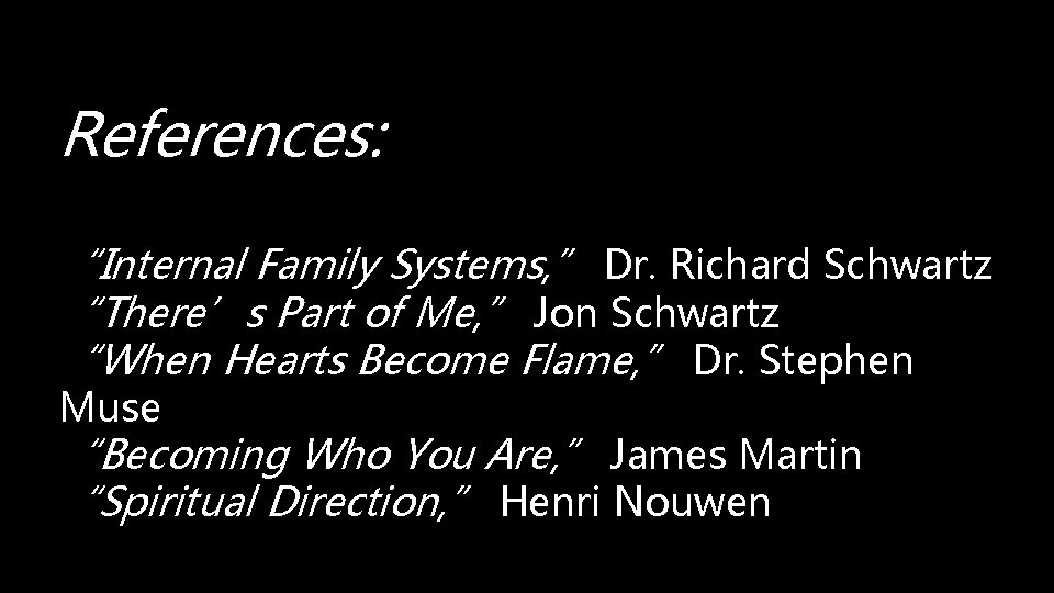 References: “Internal Family Systems, ” Dr. Richard Schwartz “There’s Part of Me, ” Jon