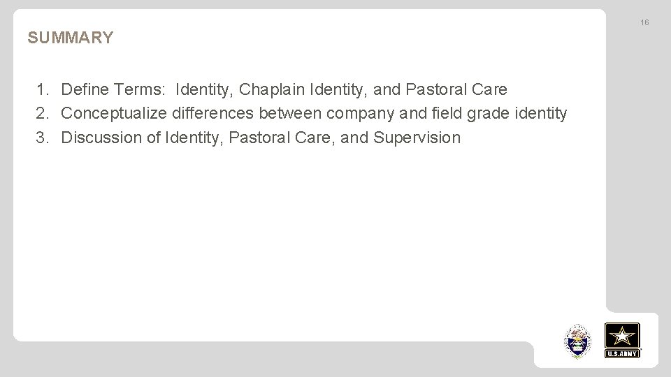 16 SUMMARY 1. Define Terms: Identity, Chaplain Identity, and Pastoral Care 2. Conceptualize differences