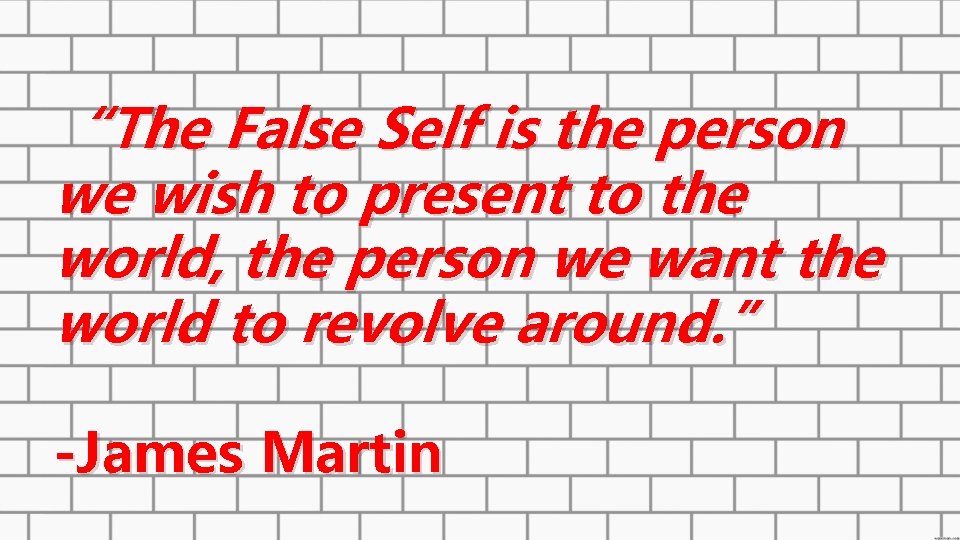 “The False Self is the person we wish to present to the world, the