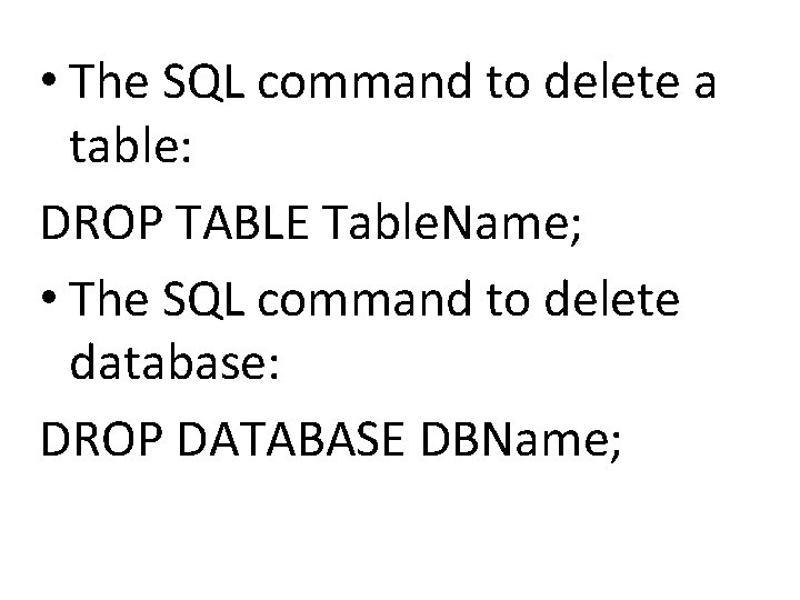  • The SQL command to delete a table: DROP TABLE Table. Name; •