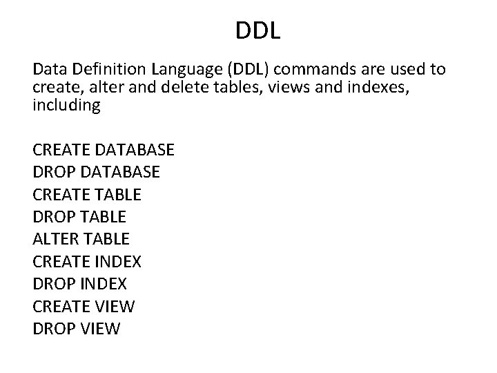 DDL Data Definition Language (DDL) commands are used to create, alter and delete tables,