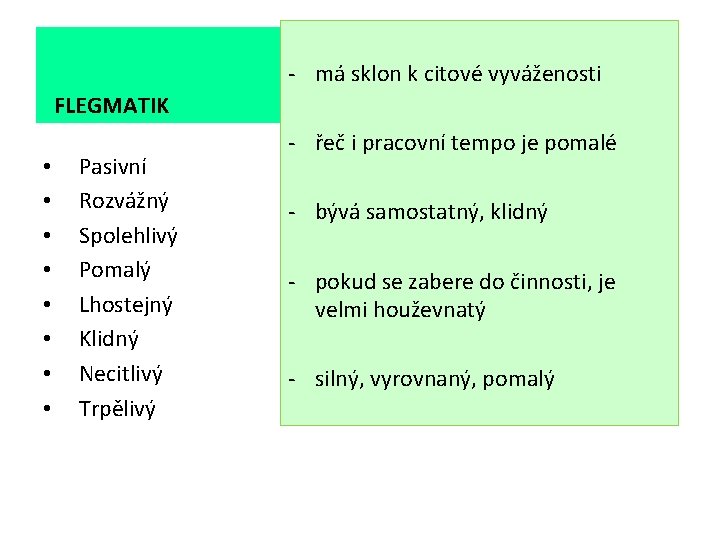 - má sklon k citové vyváženosti FLEGMATIK • • Pasivní Rozvážný Spolehlivý Pomalý Lhostejný