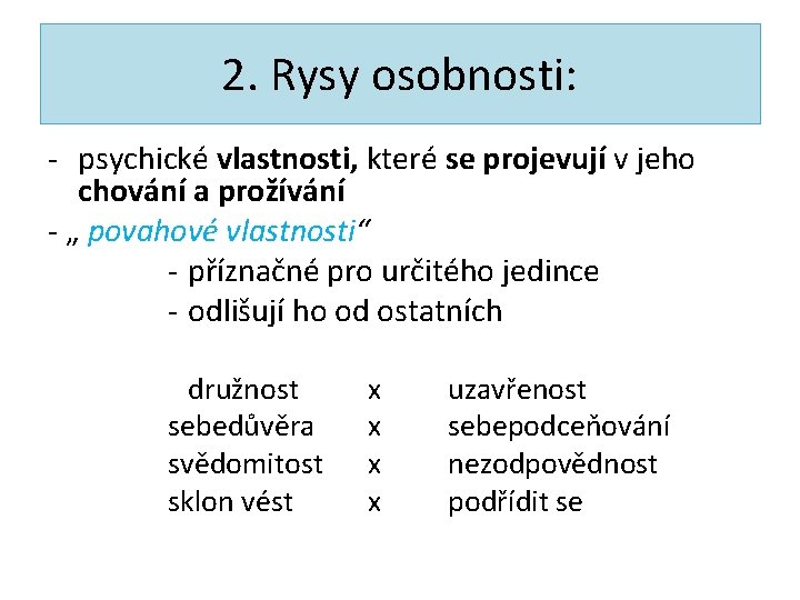 2. Rysy osobnosti: - psychické vlastnosti, které se projevují v jeho chování a prožívání