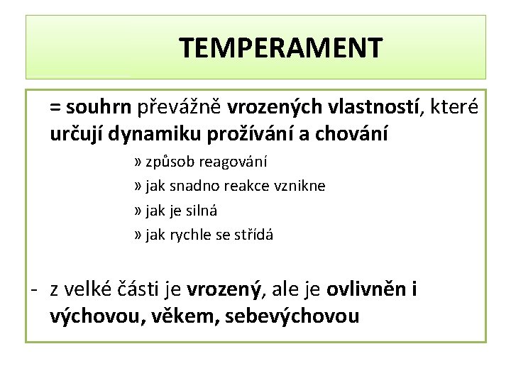 TEMPERAMENT = souhrn převážně vrozených vlastností, které určují dynamiku prožívání a chování » způsob