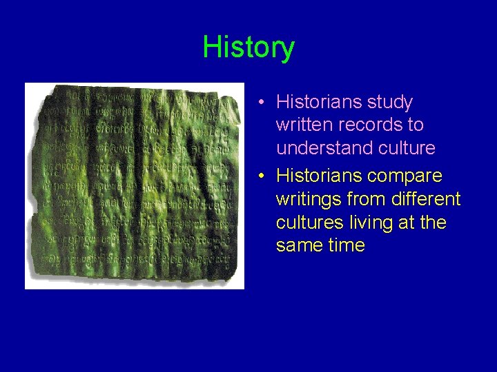 History • Historians study written records to understand culture • Historians compare writings from