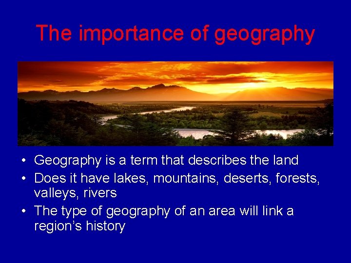The importance of geography • Geography is a term that describes the land •