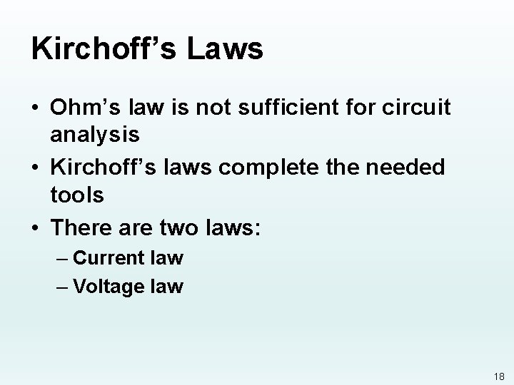 Kirchoff’s Laws • Ohm’s law is not sufficient for circuit analysis • Kirchoff’s laws