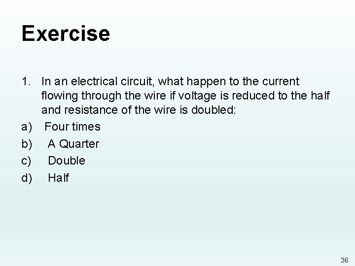 Exercise 1. In an electrical circuit, what happen to the current flowing through the