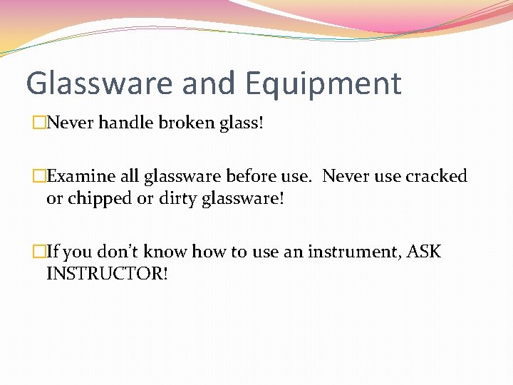 Glassware and Equipment �Never handle broken glass! �Examine all glassware before use. Never use