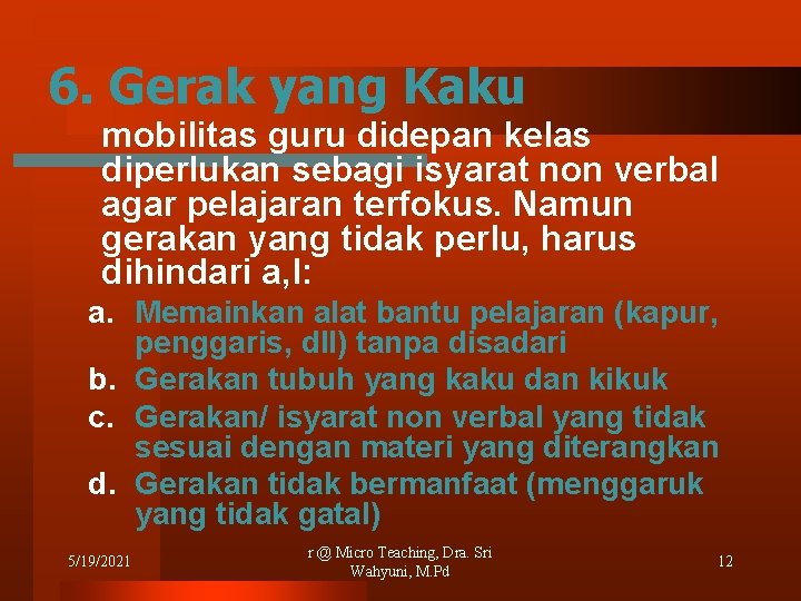 6. Gerak yang Kaku mobilitas guru didepan kelas diperlukan sebagi isyarat non verbal agar