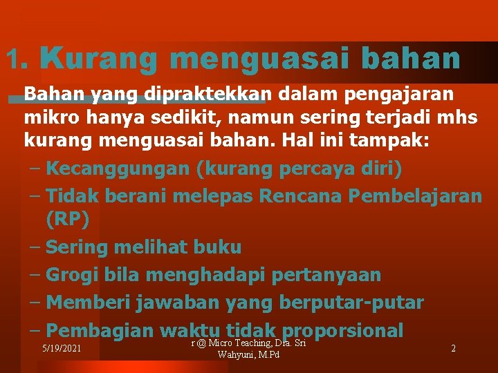 1. Kurang menguasai bahan Bahan yang dipraktekkan dalam pengajaran mikro hanya sedikit, namun sering