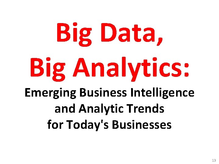 Big Data, Big Analytics: Emerging Business Intelligence and Analytic Trends for Today's Businesses 13