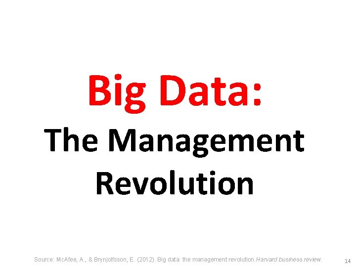 Big Data: The Management Revolution Source: Mc. Afee, A. , & Brynjolfsson, E. (2012).