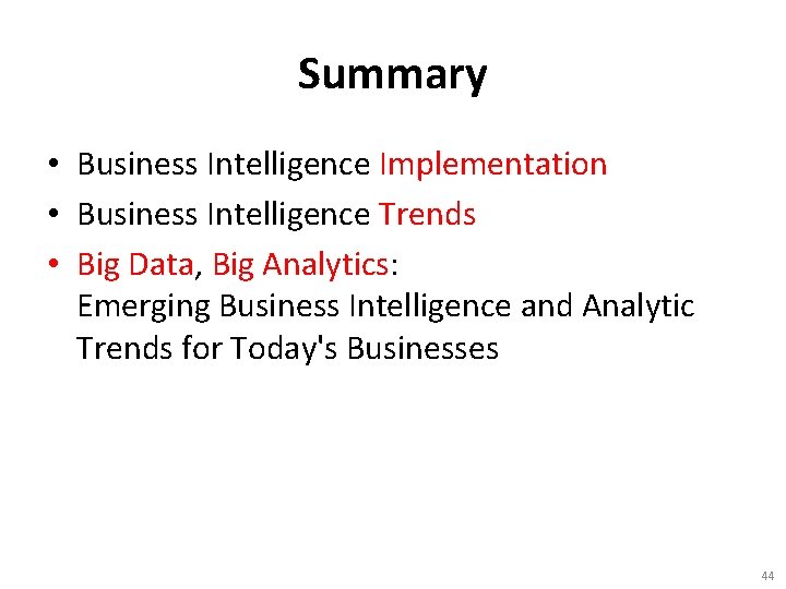 Summary • Business Intelligence Implementation • Business Intelligence Trends • Big Data, Big Analytics: