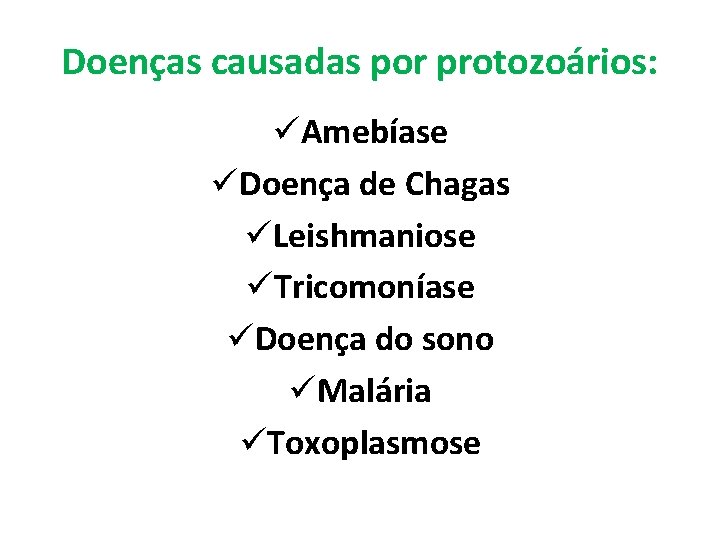 Doenças causadas por protozoários: üAmebíase üDoença de Chagas üLeishmaniose üTricomoníase üDoença do sono üMalária