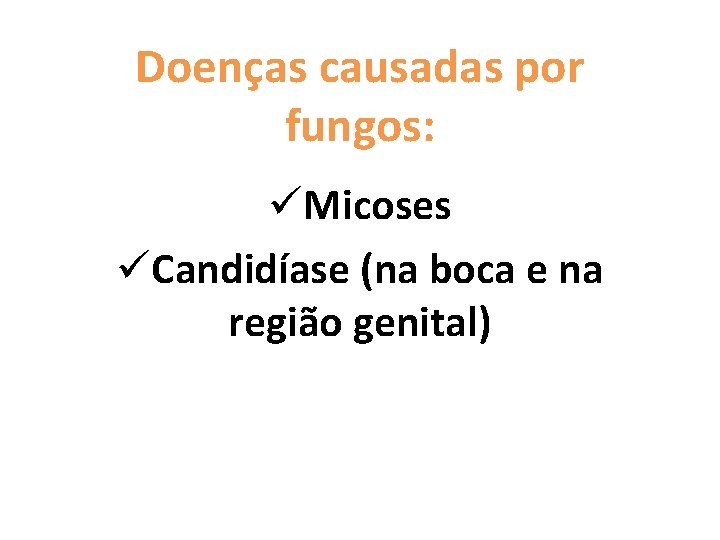 Doenças causadas por fungos: üMicoses üCandidíase (na boca e na região genital) 