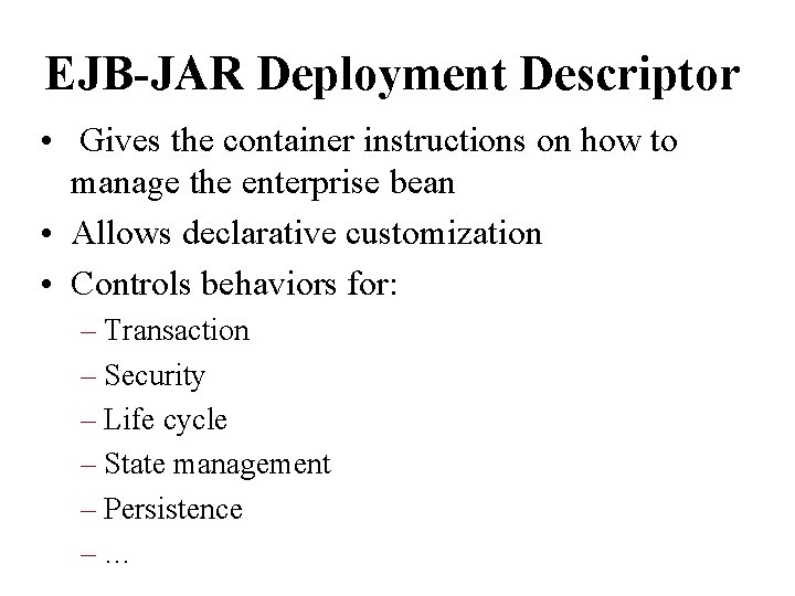 EJB-JAR Deployment Descriptor • Gives the container instructions on how to manage the enterprise