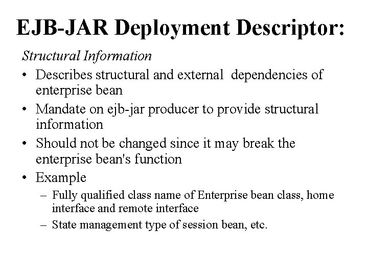 EJB-JAR Deployment Descriptor: Structural Information • Describes structural and external dependencies of enterprise bean