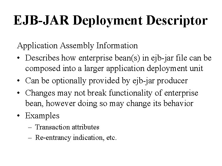 EJB-JAR Deployment Descriptor Application Assembly Information • Describes how enterprise bean(s) in ejb-jar file